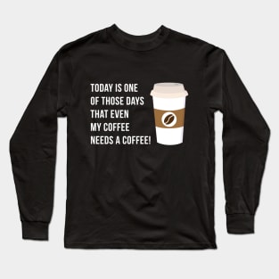 Coffee Needs a Coffee Long Sleeve T-Shirt